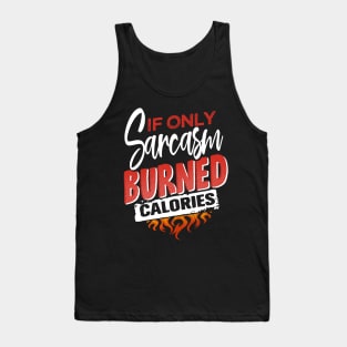 If only sarcasm burned calories Tank Top